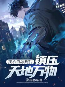 我不当舔狗后,镇压天地万物