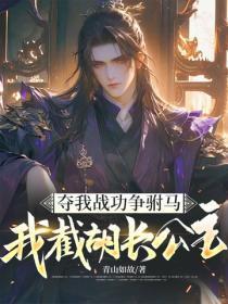 夺我战功争驸马,我截胡长公主