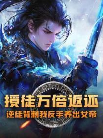 授徒万倍返还,逆徒背刺我反手养出女帝