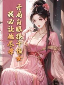 开局白眼狼干侄女，我必让她尽孝！